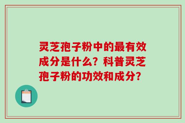 灵芝孢子粉中的有效成分是什么？科普灵芝孢子粉的功效和成分？