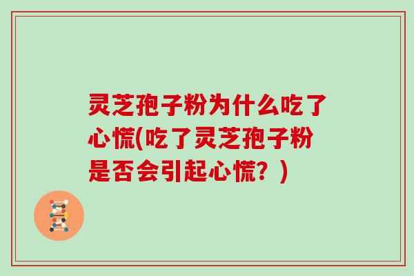 灵芝孢子粉为什么吃了心慌(吃了灵芝孢子粉是否会引起心慌？)