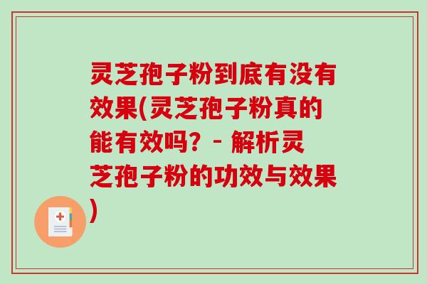 灵芝孢子粉到底有没有效果(灵芝孢子粉真的能有效吗？- 解析灵芝孢子粉的功效与效果)