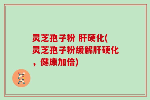 灵芝孢子粉 (灵芝孢子粉缓解，健康加倍)