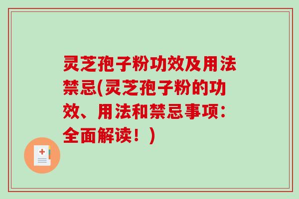 灵芝孢子粉功效及用法禁忌(灵芝孢子粉的功效、用法和禁忌事项：全面解读！)