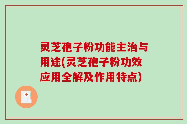 灵芝孢子粉功能主与用途(灵芝孢子粉功效应用全解及作用特点)