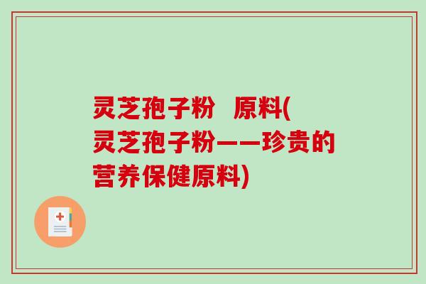 灵芝孢子粉  原料(灵芝孢子粉——珍贵的营养保健原料)