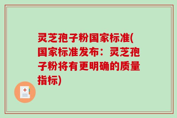 灵芝孢子粉国家标准(国家标准发布:灵芝孢子粉将有更明确的质量指标) 灵芝孢子粉国家标准(国家标准发布:灵芝孢子粉将有更明确的质量指标)