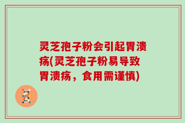 灵芝孢子粉会引起(灵芝孢子粉易导致,食用需谨慎) 灵芝孢子粉会引起(灵芝孢子粉易导致,食用需谨慎)