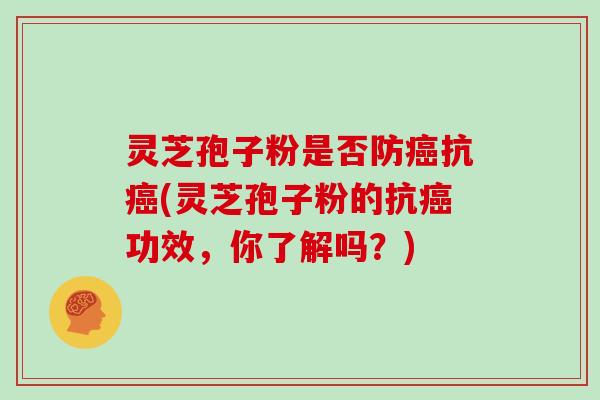 灵芝孢子粉是否防抗(灵芝孢子粉的抗功效，你了解吗？)
