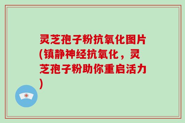 灵芝孢子粉图片(，灵芝孢子粉助你重启活力)