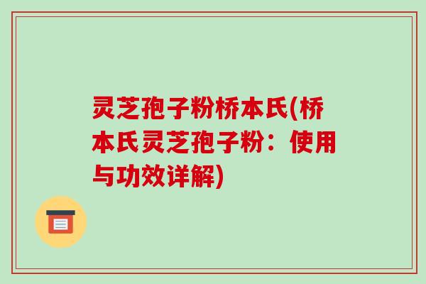 灵芝孢子粉桥本氏(桥本氏灵芝孢子粉：使用与功效详解)