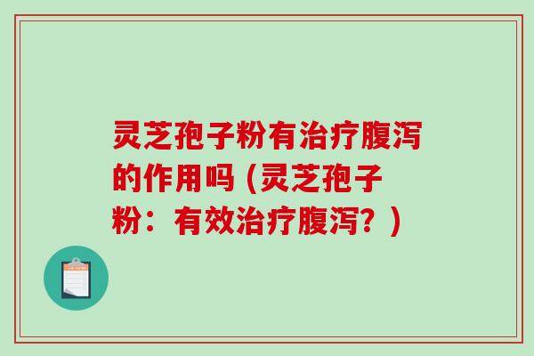 灵芝孢子粉有的作用吗 (灵芝孢子粉：有效？)