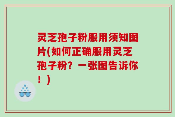 灵芝孢子粉服用须知图片(如何正确服用灵芝孢子粉？一张图告诉你！)