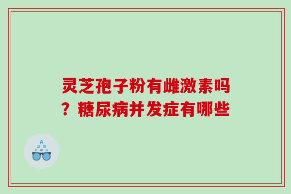 灵芝孢子粉有雌激素吗？并发症有哪些