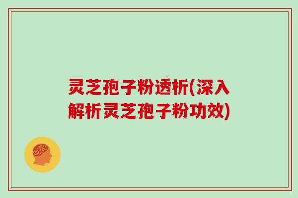灵芝孢子粉透析(深入解析灵芝孢子粉功效) 灵芝孢子粉透析(深入解析灵芝孢子粉功效)