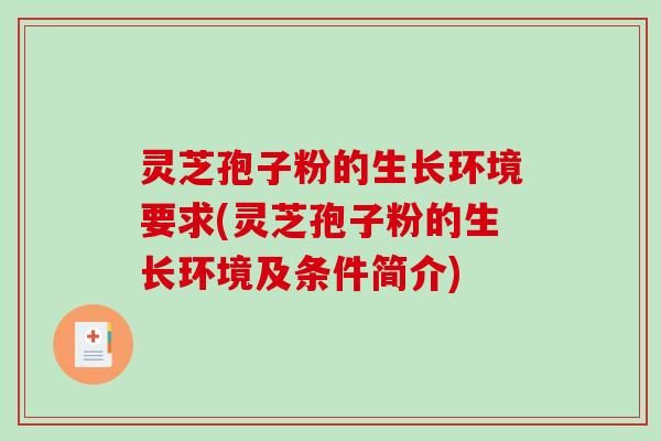 灵芝孢子粉的生长环境要求(灵芝孢子粉的生长环境及条件简介)