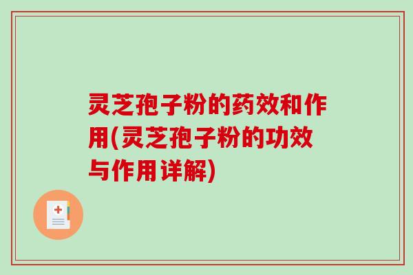 灵芝孢子粉的和作用(灵芝孢子粉的功效与作用详解) 灵芝孢子粉的和作用(灵芝孢子粉的功效与作用详解)