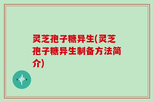 灵芝孢子糖异生(灵芝孢子糖异生制备方法简介)