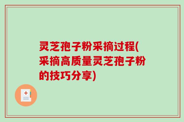 灵芝孢子粉采摘过程(采摘高质量灵芝孢子粉的技巧分享)