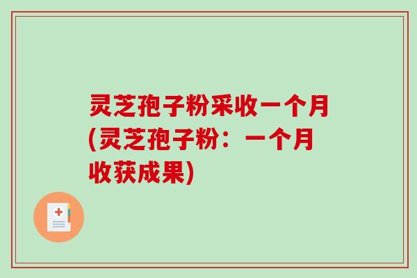 灵芝孢子粉采收一个月(灵芝孢子粉：一个月收获成果)
