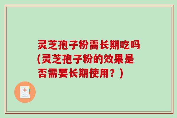 灵芝孢子粉需长期吃吗(灵芝孢子粉的效果是否需要长期使用？)