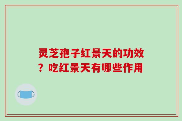 灵芝孢子红景天的功效？吃红景天有哪些作用