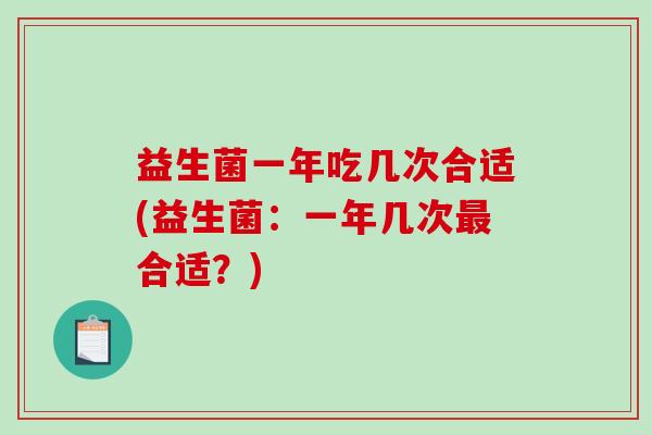 益生菌一年吃几次合适(益生菌：一年几次合适？)