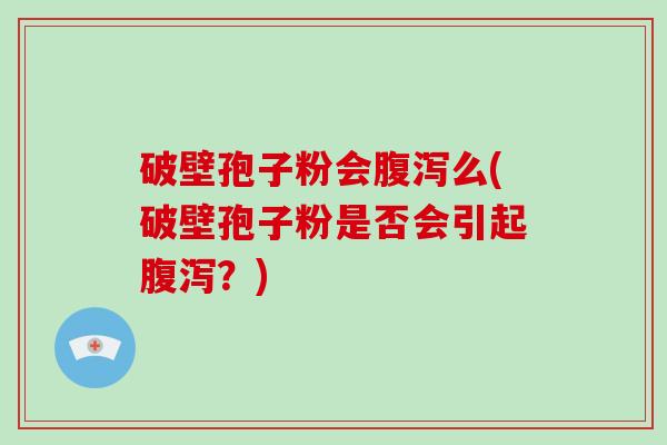 破壁孢子粉会么(破壁孢子粉是否会引起？)
