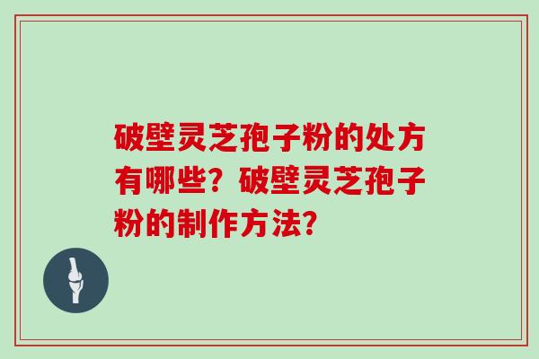 破壁灵芝孢子粉的处方有哪些？破壁灵芝孢子粉的制作方法？