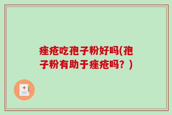 吃孢子粉好吗(孢子粉有助于吗？)