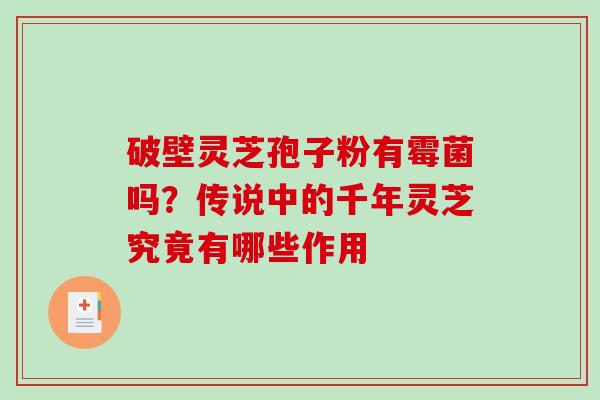 破壁灵芝孢子粉有霉菌吗？传说中的千年灵芝究竟有哪些作用
