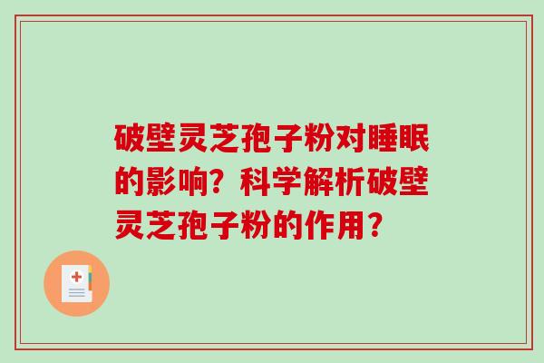 破壁灵芝孢子粉对的影响？科学解析破壁灵芝孢子粉的作用？