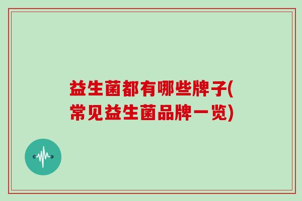 益生菌都有哪些牌子(常见益生菌品牌一览)