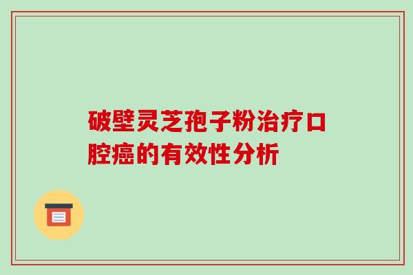 破壁灵芝孢子粉口腔的有效性分析