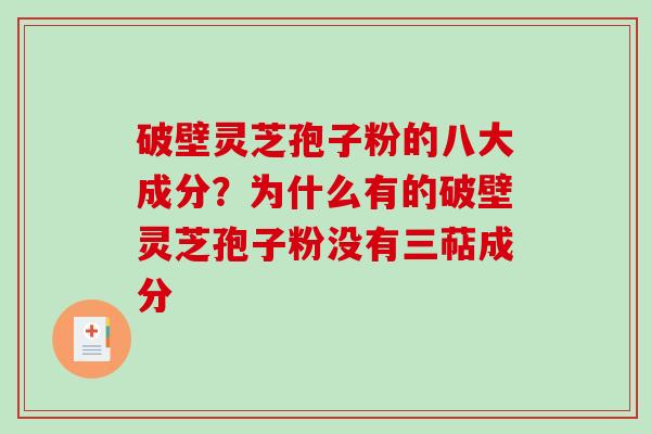 破壁灵芝孢子粉的八大成分？为什么有的破壁灵芝孢子粉没有三萜成分