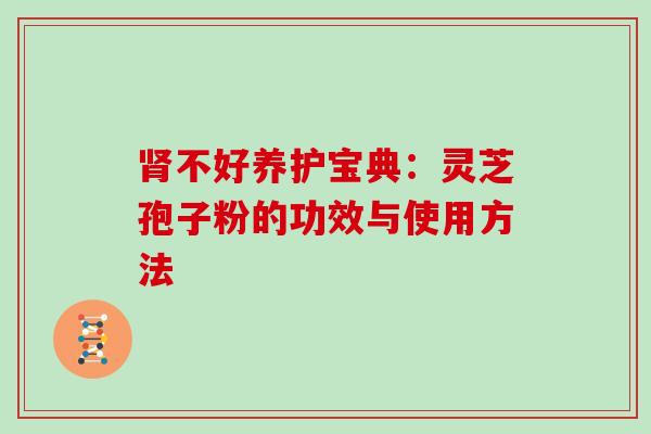 不好养护宝典：灵芝孢子粉的功效与使用方法