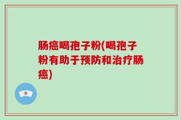 肠喝孢子粉(喝孢子粉有助于和肠)