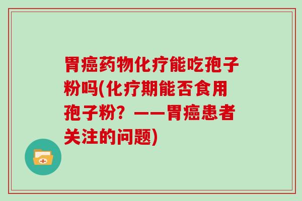 胃能吃孢子粉吗(期能否食用孢子粉？——胃患者关注的问题)