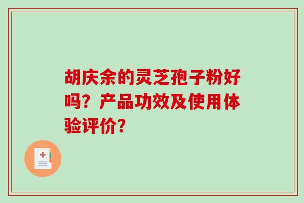 胡庆余的灵芝孢子粉好吗？产品功效及使用体验评价？