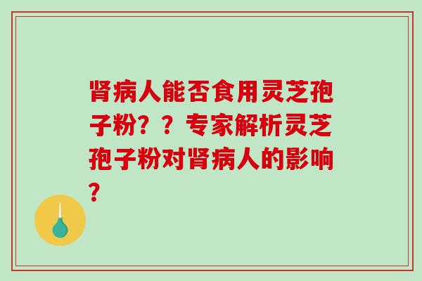 人能否食用灵芝孢子粉？？专家解析灵芝孢子粉对人的影响？