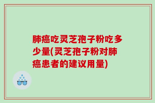 吃灵芝孢子粉吃多少量(灵芝孢子粉对患者的建议用量)