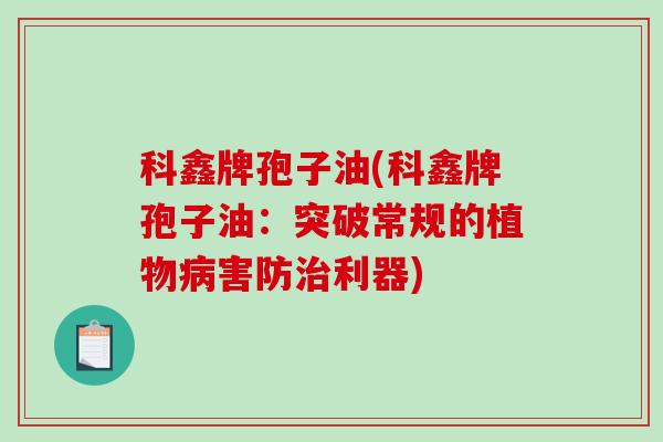 科鑫牌孢子油(科鑫牌孢子油：突破常规的植物害防利器)