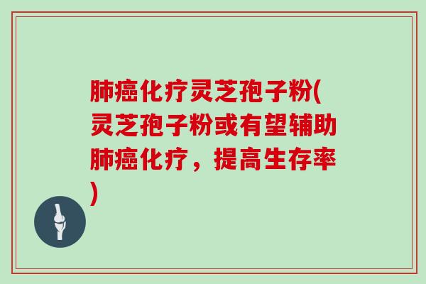 灵芝孢子粉(灵芝孢子粉或有望辅助，提高生存率)