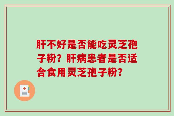不好是否能吃灵芝孢子粉？患者是否适合食用灵芝孢子粉？
