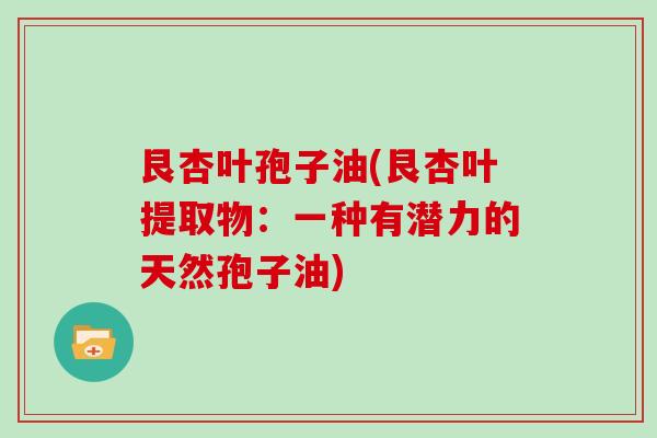 艮杏叶孢子油(艮杏叶提取物：一种有潜力的天然孢子油)