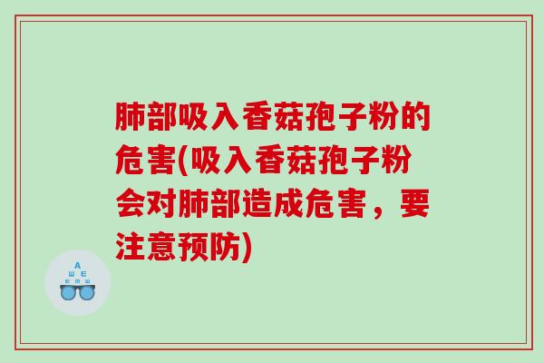 部吸入香菇孢子粉的危害(吸入香菇孢子粉会对部造成危害，要注意)