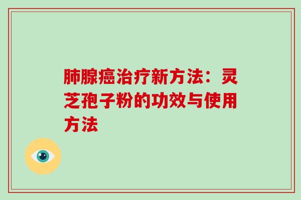 腺新方法：灵芝孢子粉的功效与使用方法