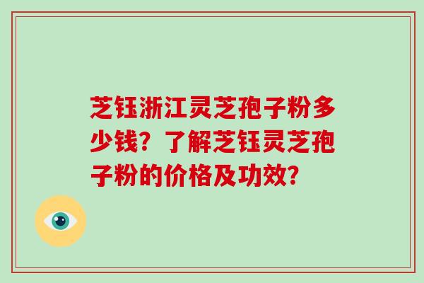 芝钰浙江灵芝孢子粉多少钱?了解芝钰灵芝孢子粉的价格及功效? 芝钰浙江灵芝孢子粉多少钱?了解芝钰灵芝孢子粉的价格及功效?