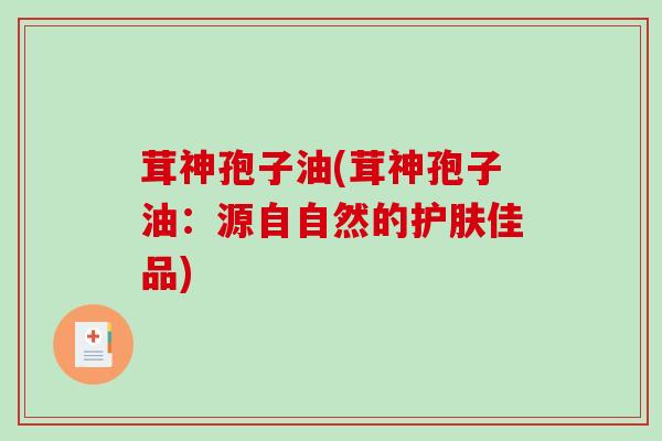 茸神孢子油(茸神孢子油：源自自然的护肤佳品)