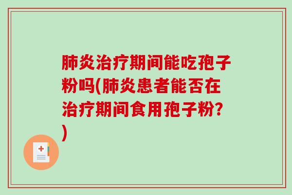 炎期间能吃孢子粉吗(炎患者能否在期间食用孢子粉？)