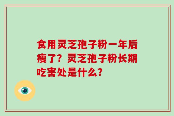 食用灵芝孢子粉一年后瘦了？灵芝孢子粉长期吃害处是什么？
