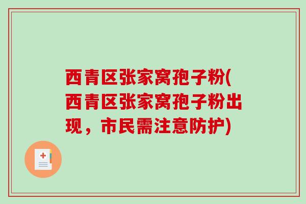 西青区张家窝孢子粉(西青区张家窝孢子粉出现，市民需注意防护)