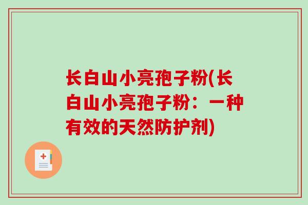 长白山小亮孢子粉(长白山小亮孢子粉：一种有效的天然防护剂)